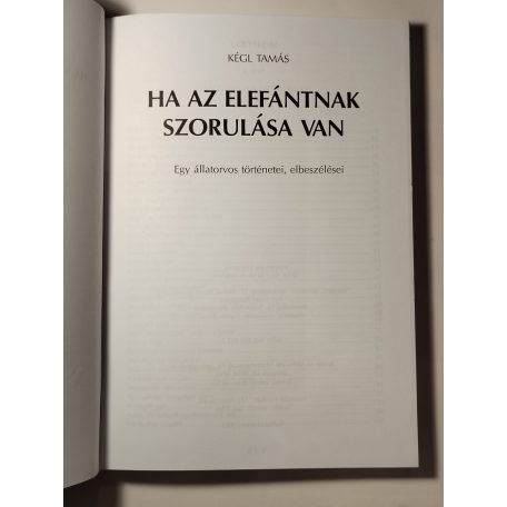 Kégl Tamás: Ha az elefántnak szorulása van - Egy állatorvos elbeszélései... (Dedikált)