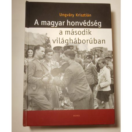 Ungváry Krisztián: A magyar honvédség a második világháborúban 