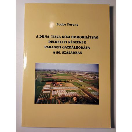 Fodor Ferenc: A Duna-Tisza közi homokhátság délkeleti részének paraszti gazdálkodása a 20. században (Dedikált)