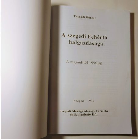 Tasnádi Róbert: A szegedi Fehértó halgazdasága - A régmúlttól 1990-ig