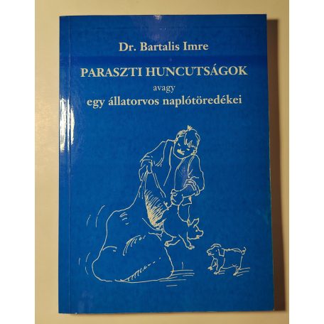 Bartalis Imre, Dr.: Paraszti huncutságok avagy egy állatorvos naplótöredékei