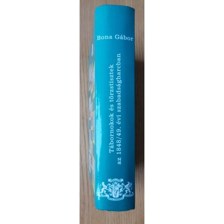 Bona Gábor: Tábornokok és törzstisztek az 1848/49. évi szabadságharcban