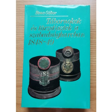 Bona Gábor: Tábornokok és törzstisztek az 1848/49. évi szabadságharcban