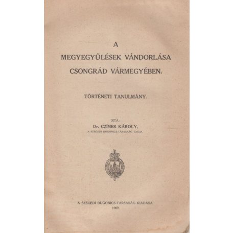 Czímer Károly: A megyegyűlések vándorlása Csongrád vármegyében. Történeti Tanulmány.