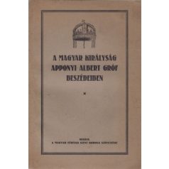  Apponyi Albert, gróf: A Magyar királyság Apponyi Albert gróf beszédeiben