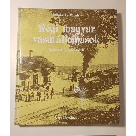 Kubinszky Mihály: Régi magyar vasútállomások