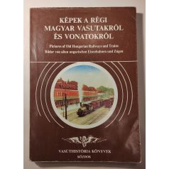   Gyökér István - Kubinszky Mihály, Dr.: Képek a régi magyar vasutakról és vonatokról (Vasúthistória Könyvek)
