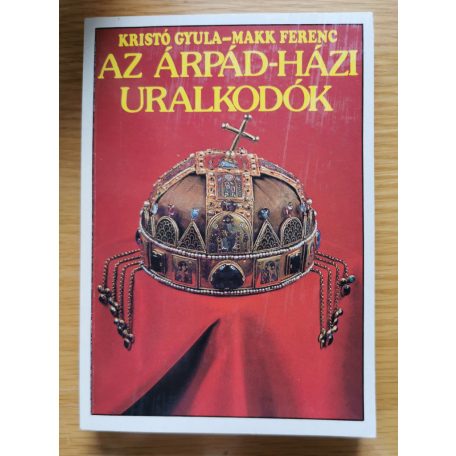 Kristó Gyula: Az Árpád-házi uralkodók 