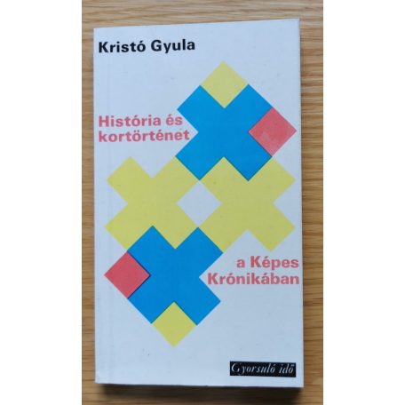 Kristó Gyula: História és kortörténet a Képes Krónikában