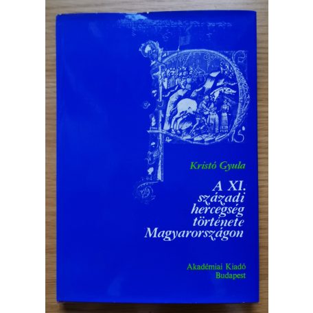 Kristó Gyula: A XI. századi hercegség története Magyarországon (Dedikált!)