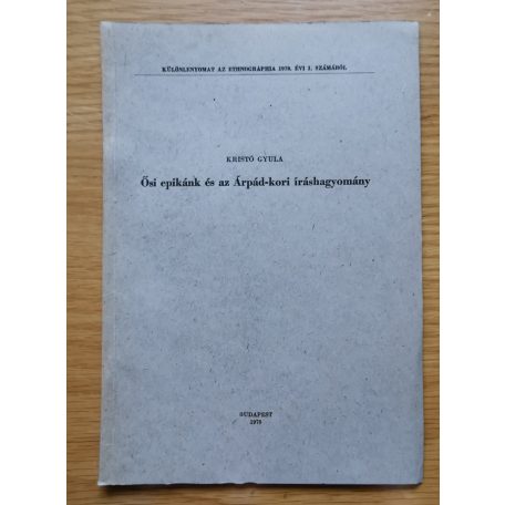 Kristó Gyula: Ősi epikánk és az Árpád-kori íráshagyományok (Dedikált!)