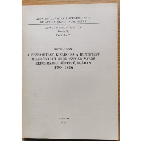 Both Ödön: A beszámítást kizáró és a böntetést megszüntető okok Szeged város reformkori büntetőjogában. (1790-1848) (Dedikált!)