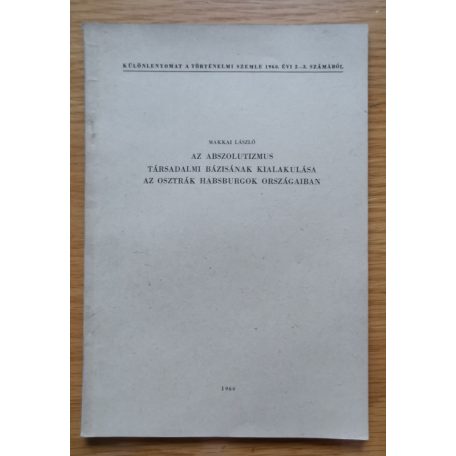 Makkai László: Az abszolutizmus társadalmi bázisának kialakulása az osztrák Habsburgok országaiban (Dedikált!)