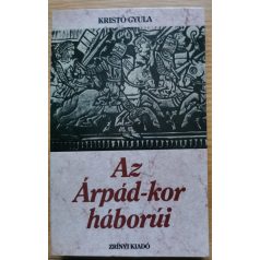 Kristó Gyula: Az Árpád-kor háborúi
