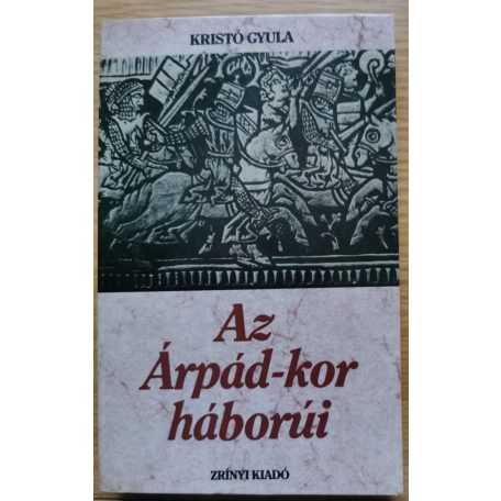 Kristó Gyula: Az Árpád-kor háborúi