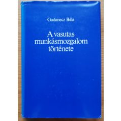   Gadanecz Béla: A vasutas munkásmozgalom története (Dedikált!)