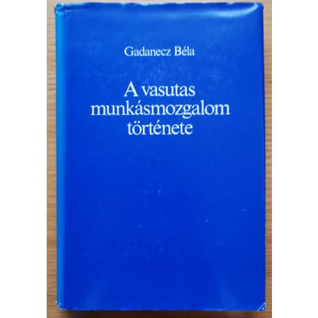 Gadanecz Béla: A vasutas munkásmozgalom története (Dedikált!)