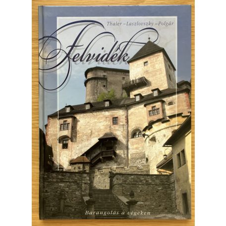 Thaler Tamás-Laszlovszky Katalin-Polgár Ferenc: Felvidék - Barangolás a végeken