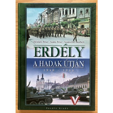 Illésfalvi Péter-Szabó Péter-Számvéber Norbert: Erdély a hadak útján 1940-1944