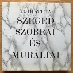 Tóth Attila: Szeged szobrai és muráliái 