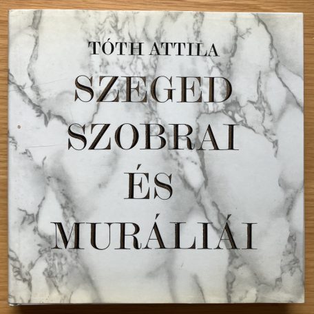 Tóth Attila: Szeged szobrai és muráliái 