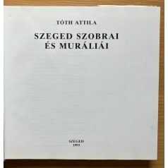 Tóth Attila: Szeged szobrai és muráliái 