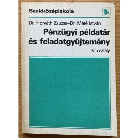 Horváth Zsuzsa, Dr - Máté István, Dr: Pénzügyi példatár és feladatgyűjtemény