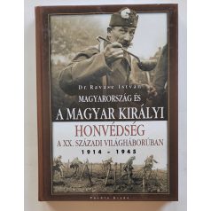   Ravasz István, Dr.: Magyarország és a Magyar Királyi Honvédség a XX. századi világháborúban 1914-1945