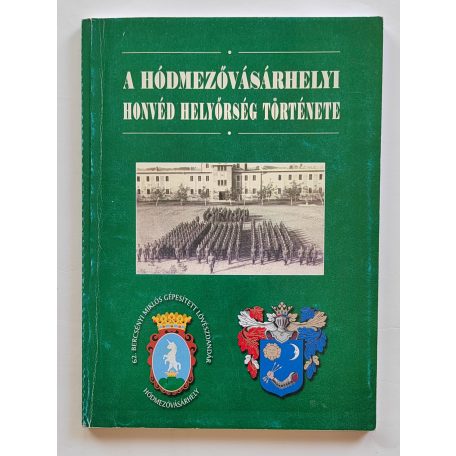 Lőrinczné Kis Ibolya (szerk.): A Hódmezővásárhelyi Honvéd Helyőrség története