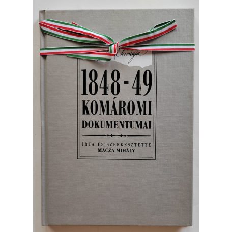 Mácza Mihály: Mert a haza kívánja - 1848-49 komáromi dokumentumai (Számozott)