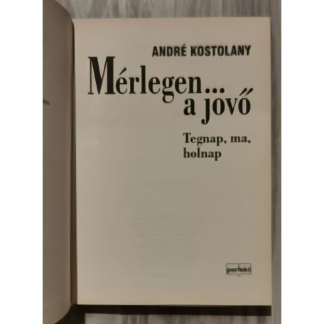 André Kostolany: Mérlegen a jövő - Tegnap, ma, holnap