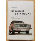 Szabó László: Így gondozd a FIATODAT (Fontos tudnivalók, ápolási és kezelési tanácsok) 