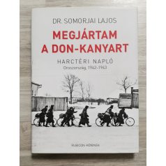   Somorjai Lajos Dr.: Megjártam a Don-kanyart - Harctéri napló Oroszország, 1942-1943