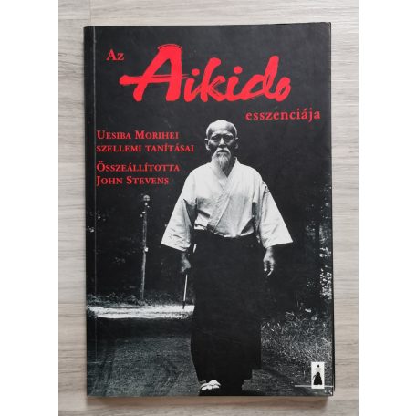John Stevens (szerk.): Az Aikido esszenciája - Uesiba Morihei szellemi tanításai