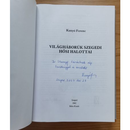 Kanyó Ferenc Dr.: Világháborúk szegedi hősi halottai (Dedikált!)