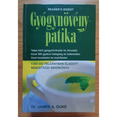 James A. Duke: Gyógynövénypatika - Teljes körű gyógynövénytár és útmutató közel 300 gyakori betegség és kellemetlen tünet kezelésére és enyhítésére