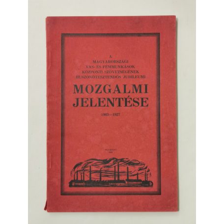 A magyarországi vas- és fémmunkások központi szövetségének huszonötesztendős jubileumi mozgalmi jelentése 1903-1927