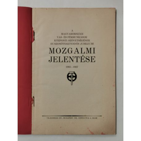 A magyarországi vas- és fémmunkások központi szövetségének huszonötesztendős jubileumi mozgalmi jelentése 1903-1927