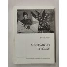 Bicsák József: Megrabolt ifjúság Zalai leventék a második világháborúban