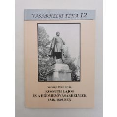   Varsányi Péter István: Kossuth Lajos és a hódmezővásárhelyiek 1848-1849-ben (Dedikált)