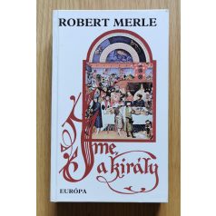 Robert Merle: Íme, a király (Francia história IV.)