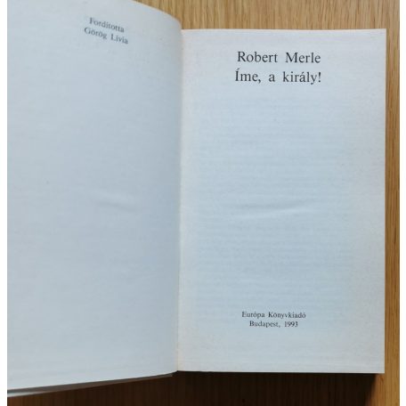 Robert Merle: Íme, a király (Francia história IV.)