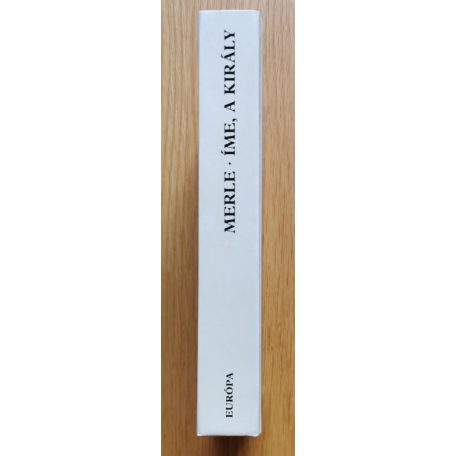 Robert Merle: Íme, a király (Francia história IV.)