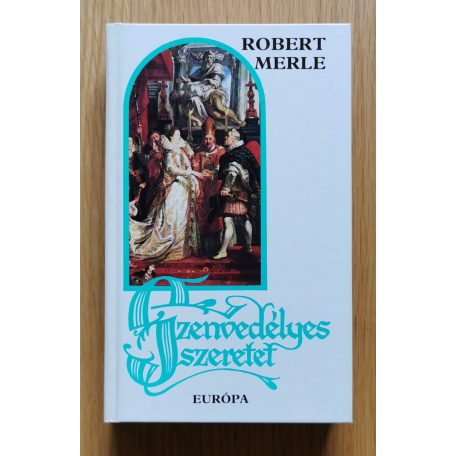 Robert Merle: Szenvedélyes szeretet (Francia história V.)