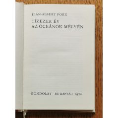 Jean-Albert Foex: Tízezer év az óceánok mélyén 