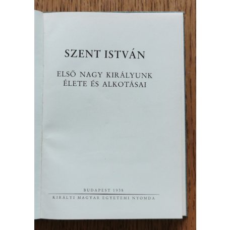 Hóman Bálint: Szent István - Első nagy királyunk élete és alkotásai (1938)