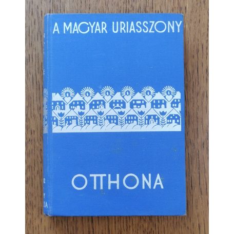  Szegedy-Maszák Aladárné és Stumpf Károlyné (szerk.): A magyar úriasszony otthona
