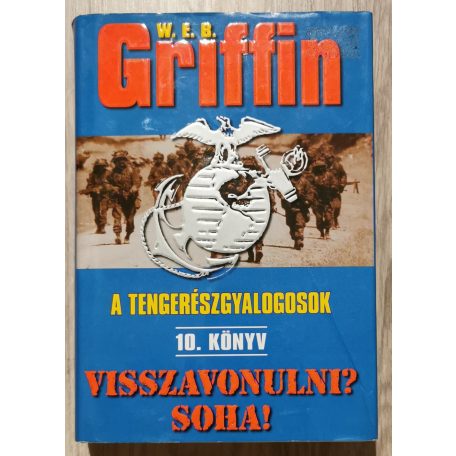 W. E. B. Griffin: A tengerészgyalogosok 10. könyv- Visszavonulni? Soha!