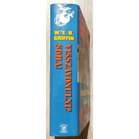 W. E. B. Griffin: A tengerészgyalogosok 10. könyv- Visszavonulni? Soha!