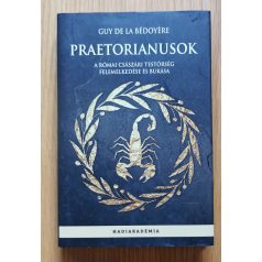   Guy De La Bédoyére: Praetorianusok - A római császári testőrség felemelkedése és bukása